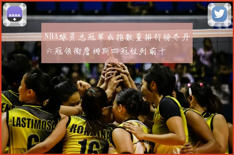 NBA球员总冠军戒指数量排行榜乔丹六冠领衔詹姆斯四冠位列前十