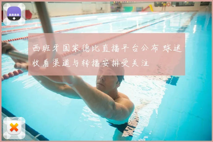 西班牙国家德比直播平台公布 球迷收看渠道与转播安排受关注