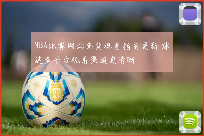 NBA比赛网站免费观看指南更新 球迷多平台观看渠道更清晰