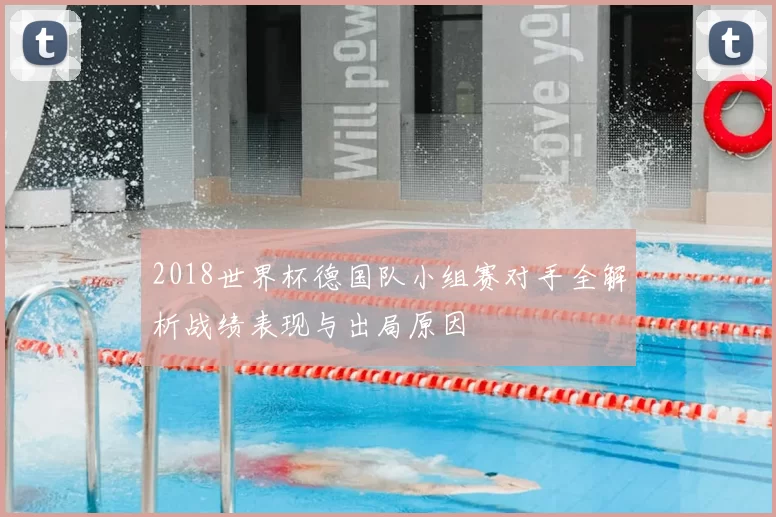 2018世界杯德国队小组赛对手全解析战绩表现与出局原因