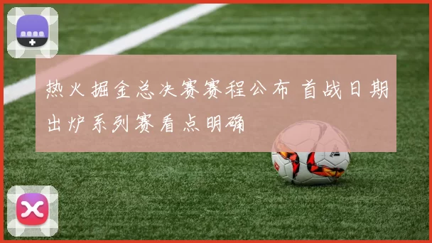 热火掘金总决赛赛程公布 首战日期出炉系列赛看点明确