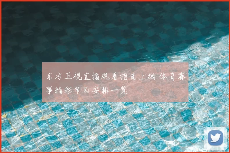 东方卫视直播观看指南上线 体育赛事精彩节目安排一览