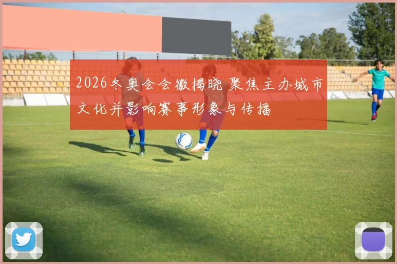 2026冬奥会会徽揭晓 聚焦主办城市文化并影响赛事形象与传播