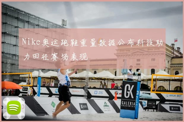 Nike奥运跑鞋重量数据公布科技助力田径赛场表现