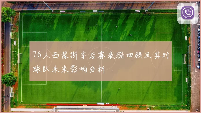 76人西蒙斯季后赛表现回顾及其对球队未来影响分析